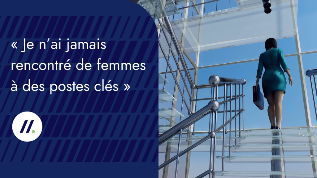 « Je n’ai jamais rencontré de femmes à des postes clés »