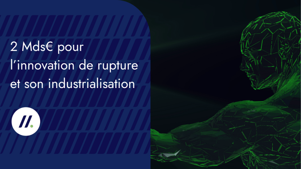 2 Mds€ pour l’innovation de rupture et son industrialisation