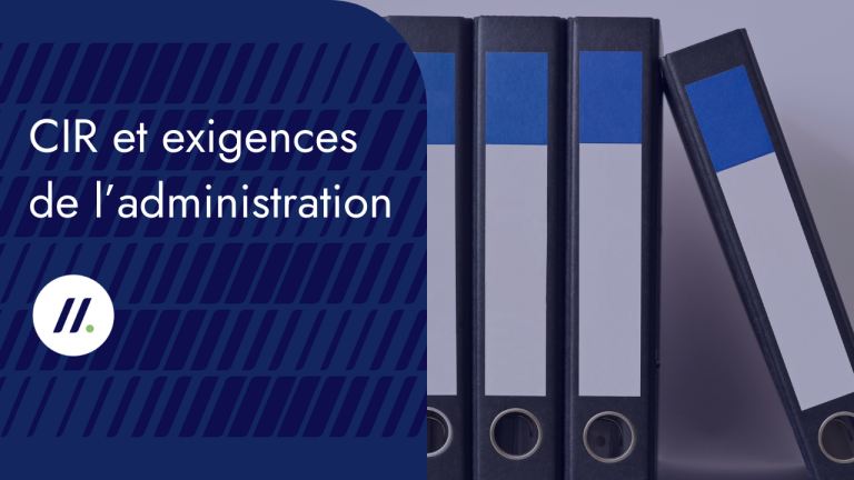 Le CIR : comprendre les exigences de l’administration