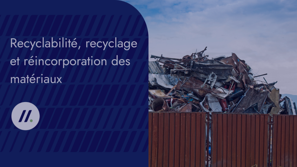 Recyclabilité, recyclage et réincorporation des matériaux