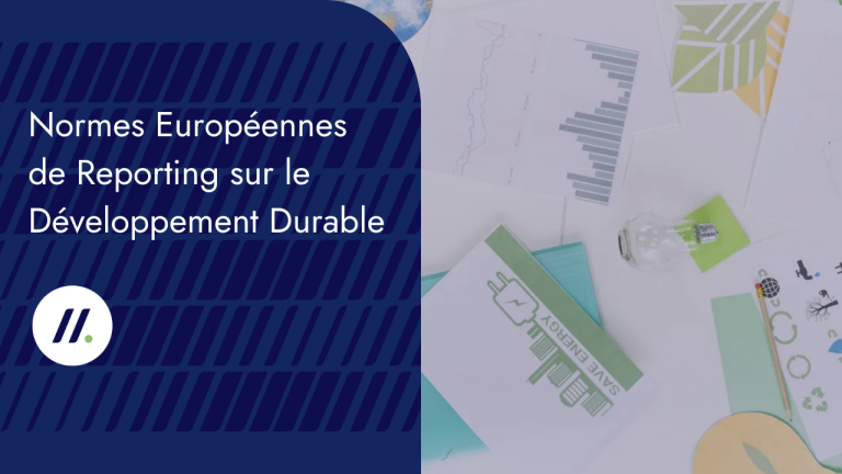 Nouvelles normes Européennes de Reporting sur le Développement Durable à partir de l&rsquo;exercice 2024