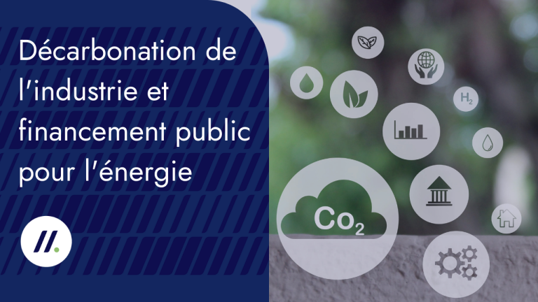 Décarbonation de l&rsquo;industrie et financement public pour l&rsquo;énergie