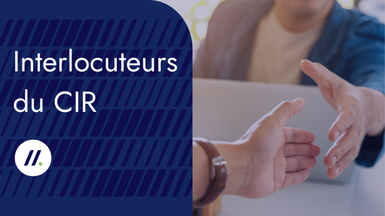 Tout savoir sur les interlocuteurs du CIR